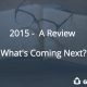 2015 - A Review | What's Coming Next?